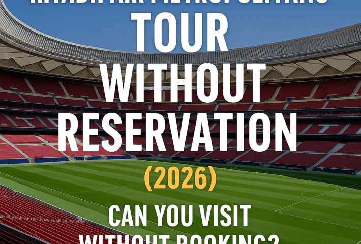 🚪 Riyadh Air Metropolitano Tour Without Reservation (2026) — Can You Visit Without Booking?